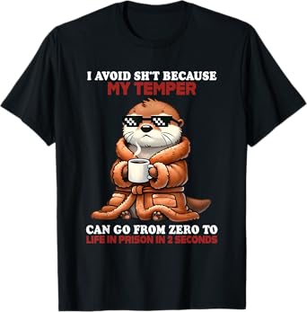 I avoid shit because my temper can go from 0 to life prison T-Shirt