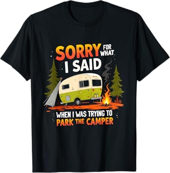 Sorry For What I Said While Parking The Camper Camping T-Shirt