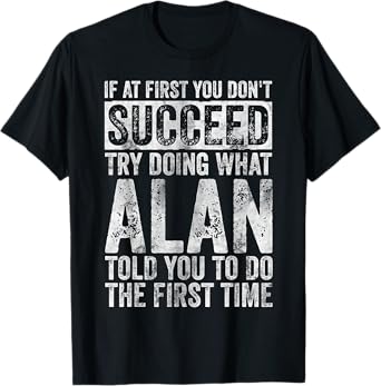 If At First You Don't Succeed Try Doing What Alan T-Shirt