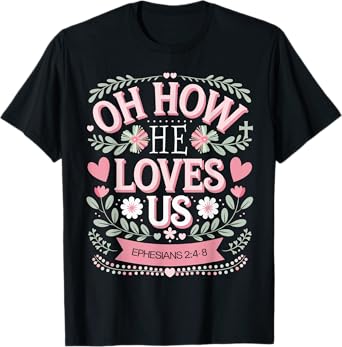 Oh How He Loves Us Boho Valentine Flower Jesus Christian T-Shirt