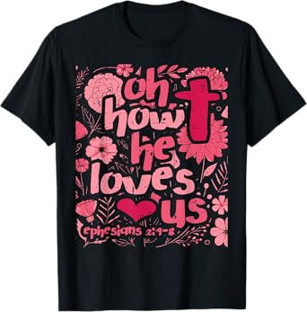 Oh How He Loves Us Ephesians 2 4 Christian Women Girls Kids T-Shirt