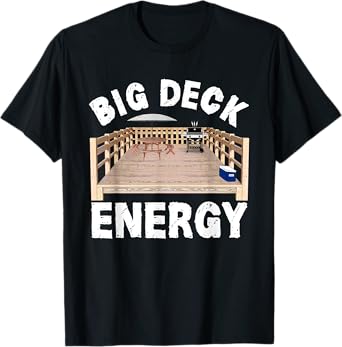 Big Deck Energy Funny Back Yard Deck Owner & Carpentry Pun T-Shirt