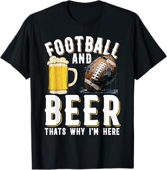 Football and beer thats why I'm here - American Football T-Shirt