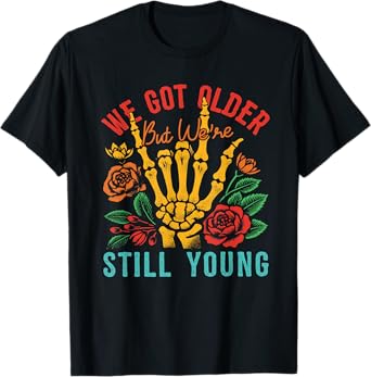 We Got Older But We're Still Young Apparel T-Shirt