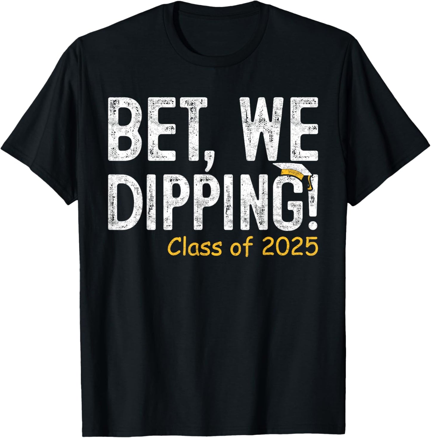 Bet We Dipping Class of 2025 Senior Graduation Gifts Graduat T-Shirt