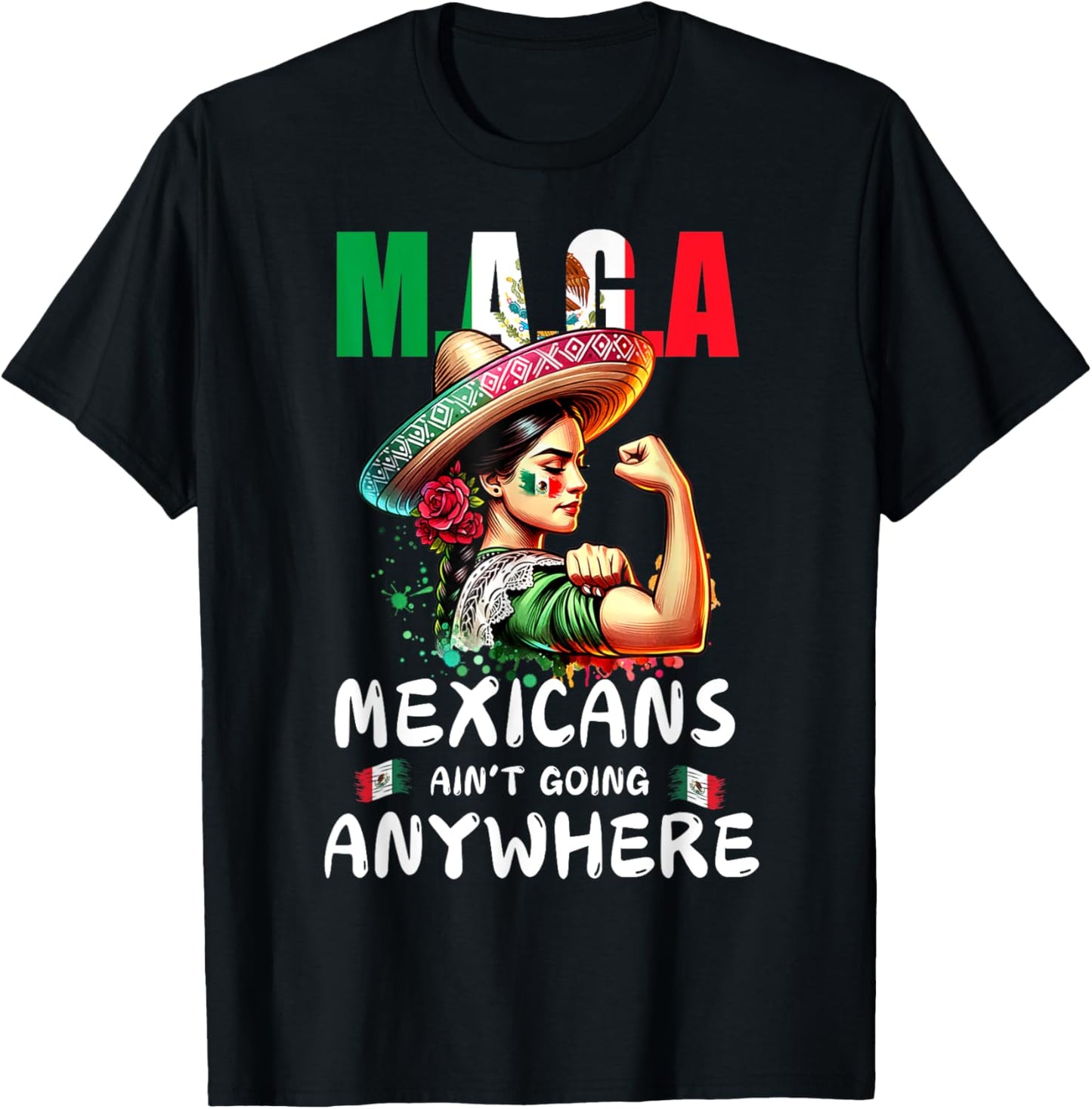 MAGA Mexicans Ain't Going Anywhere T-Shirt