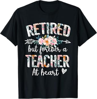 Retired But Forever A Teacher At Heart - Teacher Retirement T-Shirt
