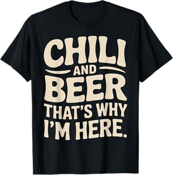Chili and Beer That's Why I'm Here Spicy Food Drink |- T-Shirt