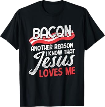 Bacon Another Reason I Know Christian Religious Jesus T-Shirt