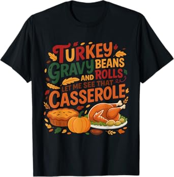 Turkey Gravy Beans And Rolls Casserole Funny Thanksgiving T-Shirt