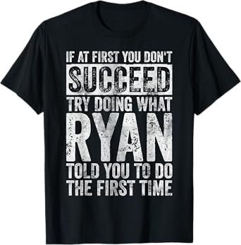 If At First You Don't Succeed Try Doing What Ryan T-Shirt
