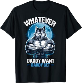 Whatever Daddy Want Daddy Get Alpha Male Meme Humorous T-Shirt