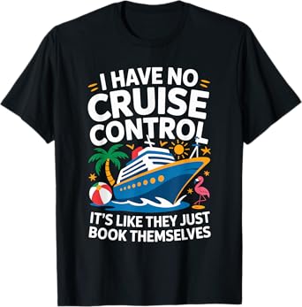 I Have No Cruise Control-Itโs Like They Just Book Themselves T-Shirt