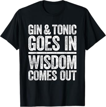 Gin And Tonic Goes In Wisdom Comes Out Shirt Funny Gin Lover T-Shirt