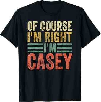 Funny Personalized Name Shirt Of Course I'm Right I'm Casey T-Shirt