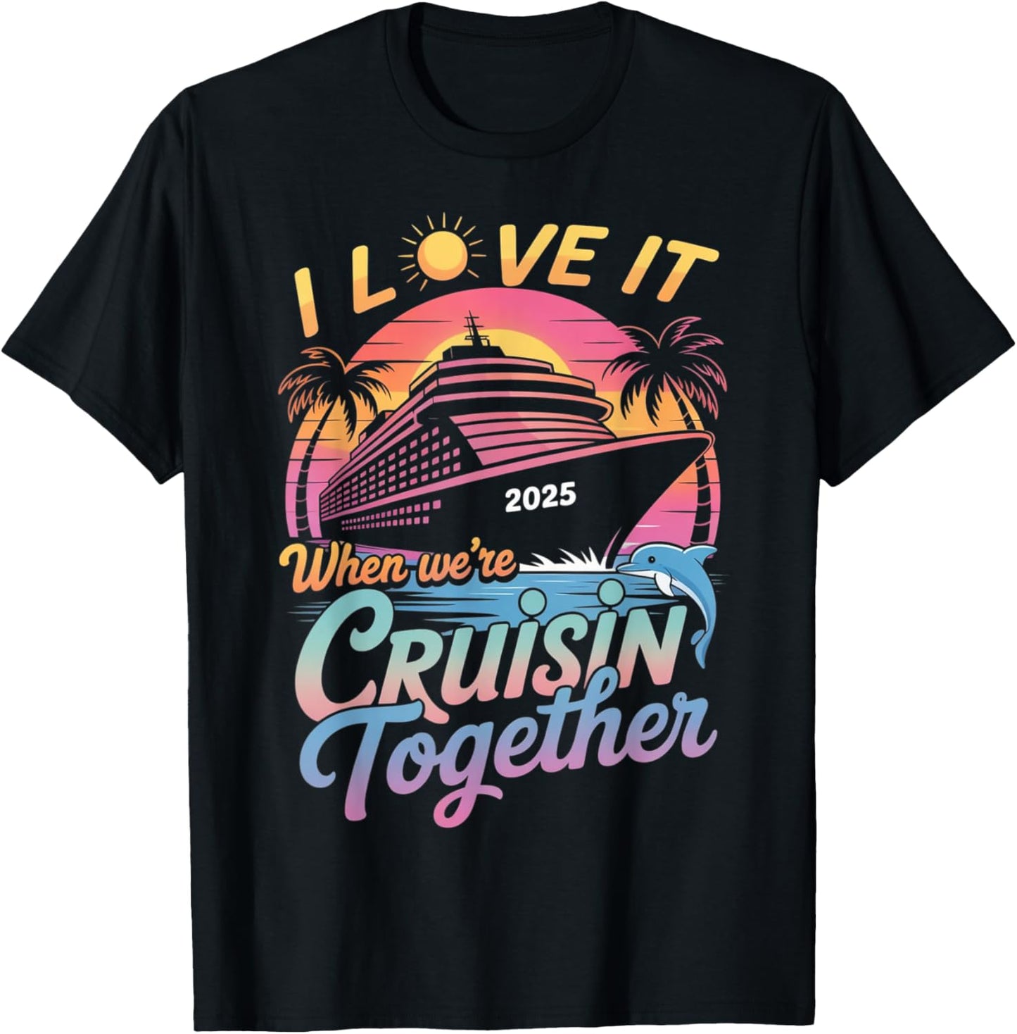 I Love It When We're Cruisin' Together Family Cruise 2025 T-Shirt