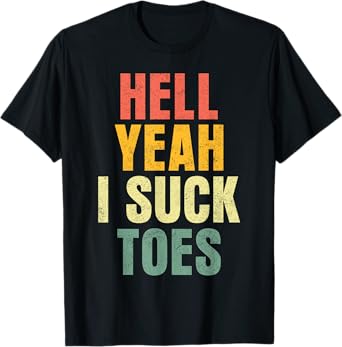 Hell Yeah I Suck Toes Funny Inappropriate Adult Humor Men T-Shirt