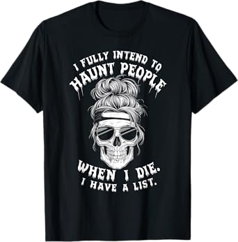 Skull Humor Dark Fun Spooky Sarcastic Funny Saying I Fully Intend To Haunt People When I Die. T-Shirt