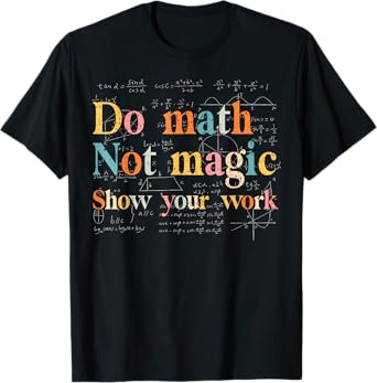 Do Math Not Magic Show Your Work Funny Maths Teacher Student T-Shirt
