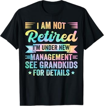 I Am Not Retired I'm Under New Management See Grandkids T-Shirt