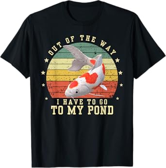 Out of the way I have to go to my koi pond Coy Fish Birthday T-Shirt