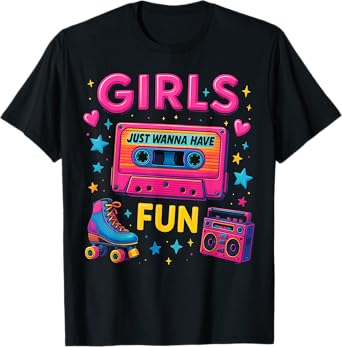 Funny 80's Girls Just Wanna Have Fun Classic Retro Vibe T-Shirt