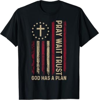 Pray wait trust God has a plan christian Faith T-Shirt