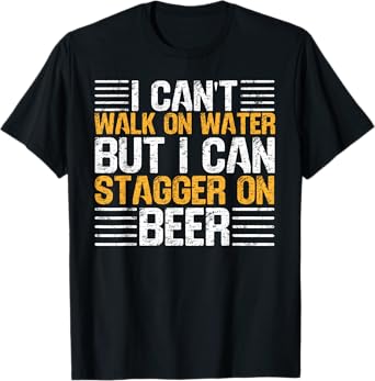 I Can't Walk On Water But I Can Stagger On Beer T-Shirt