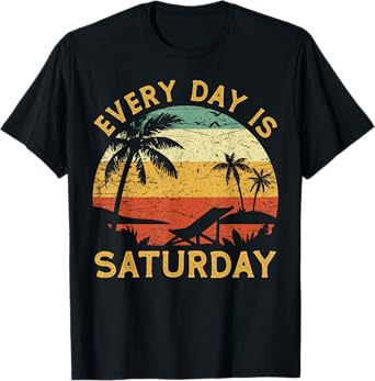 Every Day Is Saturday Funny Retirement Retired T-Shirt