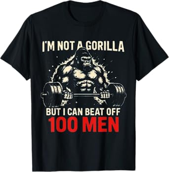 I'm Not A Gorilla But I Can Beat Off A 100 Men Funny quotes T-Shirt