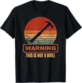 Warning This Is Not A Drill Funny Hammer Builder Woodworking T-Shirt