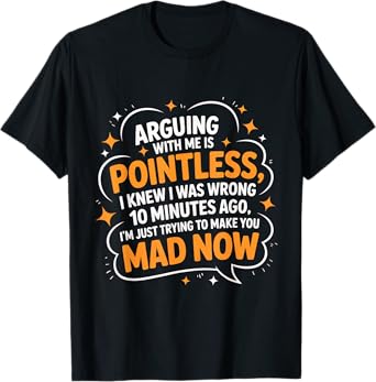 Arguing With Me Is Pointless Funny Quote Humorous T-Shirt