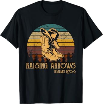 Raising Arrows Psalm 127:3-5 Boots Hat Cowboy Western T-Shirt