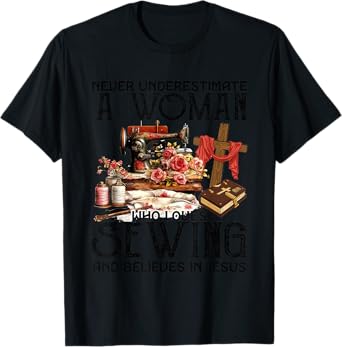 Never Underestimate A Woman Loves Sewing & Believes In Jesus T-Shirt