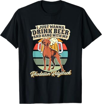 I Just Wanna Drink Beer And Hang With My Rhodesian Ridgeback T-Shirt