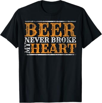 Beer Never Broke My Heart Funny Drinking Lovers T-Shirt