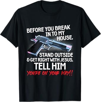 Before You Break Into My House Stand Outside - 2nd Amendment T-Shirt