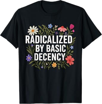 Funny Radicalized By Basic Decency Tee Vintage Floral Womens T-Shirt