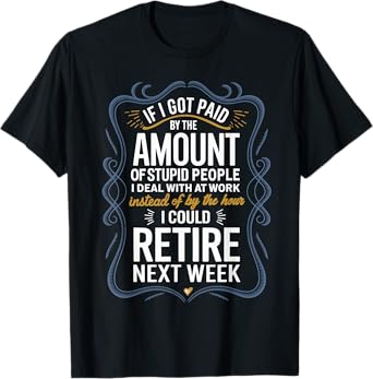 If I Got Paid By The Amount Of Stupid People I Deal At Work T-Shirt