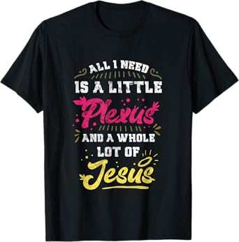 Plexus & Jesus Shirts 'All I Need Is A Little Plexus And A Whole Lot Of Jesus' Unisex-Adults Black T-Shirt