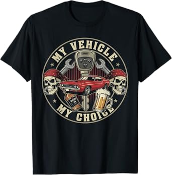 My Vehicle My Choice Skull Muscle Car Meme Drinking Sarcasm T-Shirt