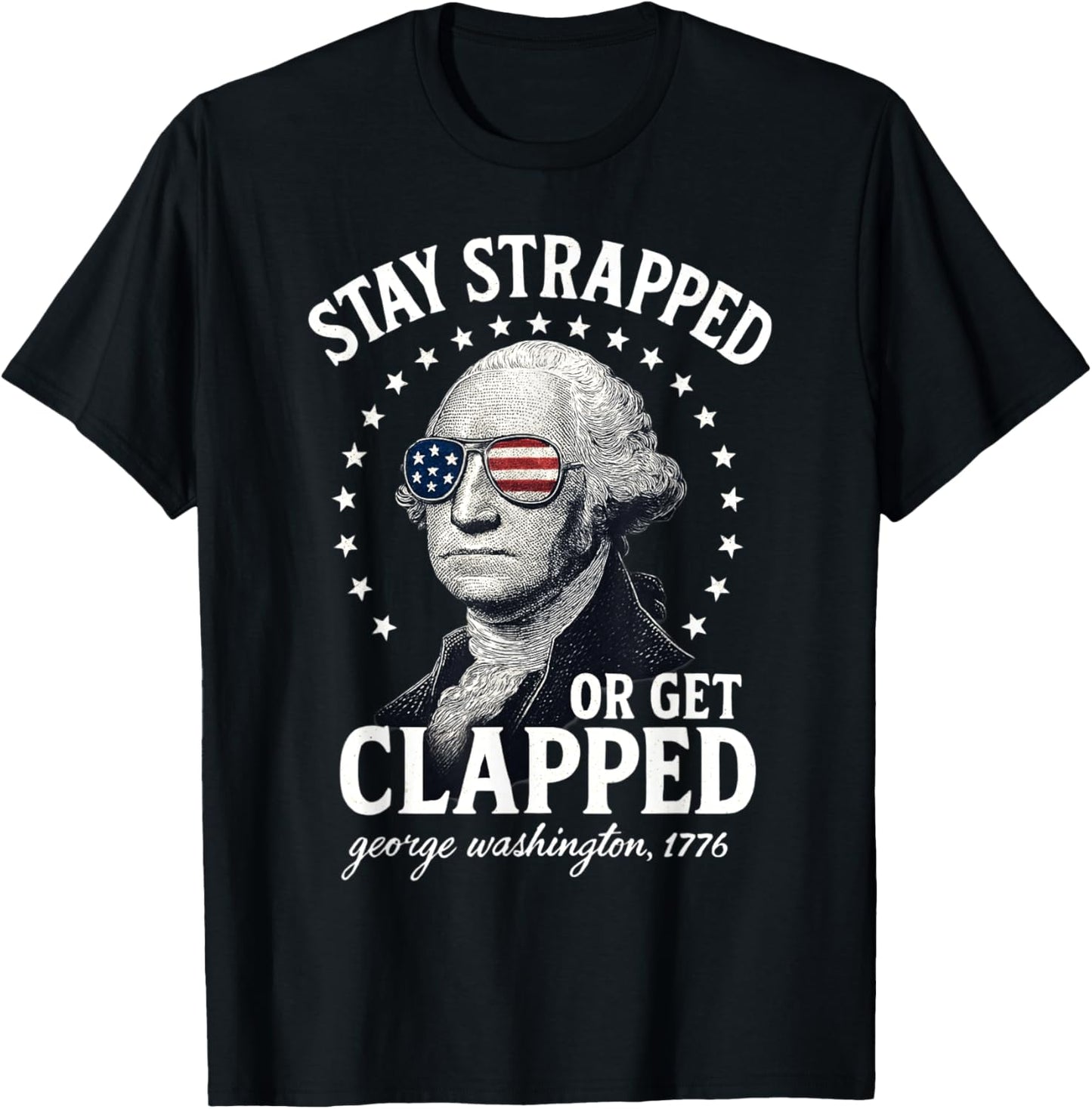Stay Strapped Or Get Clapped George Washington 4th Of July T-shirt