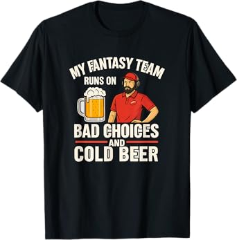 My Fantasy Team Runs on Bad Choices and Cold Beer T-Shirt