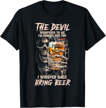 The Devil Whispered To Me I Whisper Back Bring Beer Death T-Shirt