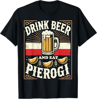 Drink Beer Eat Pierogi Polish Culture T-Shirt