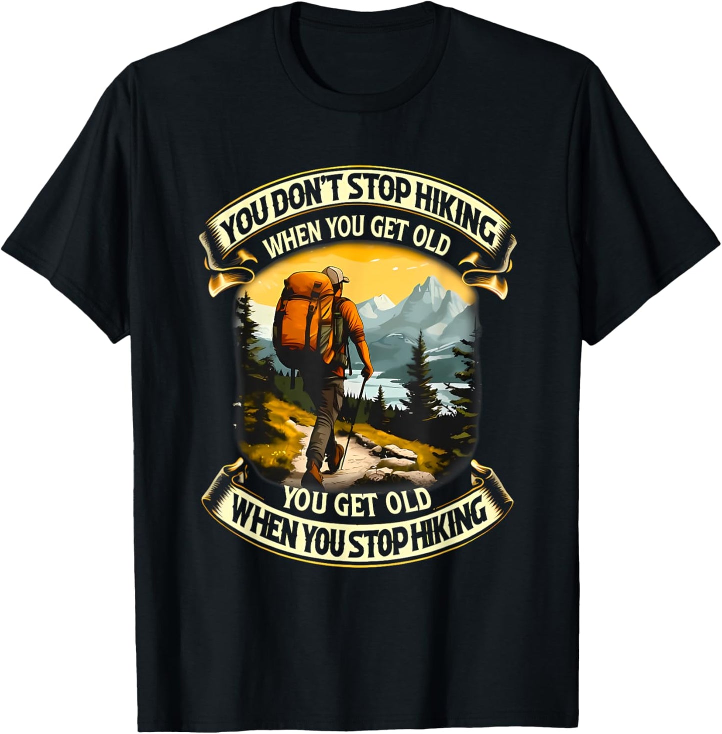 you don't stop hiking when you get old you get old T-Shirt