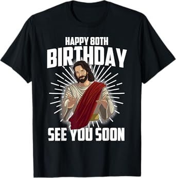 Cool Happy 80th Birthday Gift Funny Jesus See You Soon Gag T-Shirt