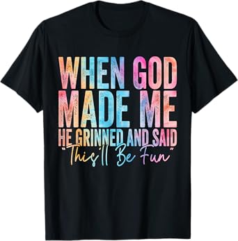 When God Made Me He Grinned and Said Funny Sarcastic Saying T-Shirt