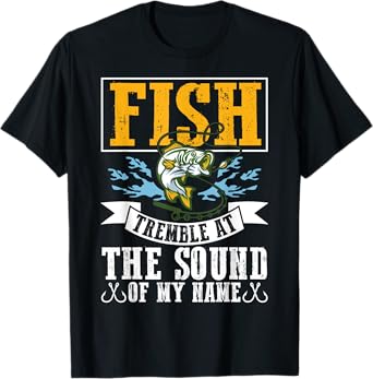 Fish Tremble At The Sound Of My Name Fishing T-Shirt