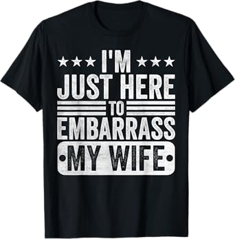I'm Just Here To Embarrass My Wife Funny Husband T-Shirt